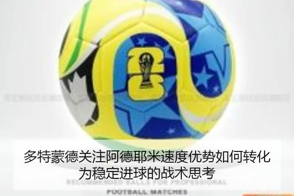 多特蒙德关注阿德耶米速度优势如何转化为稳定进球的战术思考